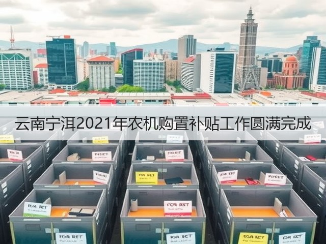 云南宁洱2021年农机购置补贴工作圆满完成(图1) 云南宁洱2021年农机购置补贴工作圆满完成(图1)
