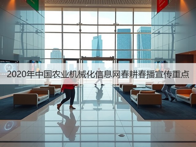 2020年中国农业机械化信息网春耕春播宣传重点(图1) 2020年中国农业机械化信息网春耕春播宣传重点(图1)