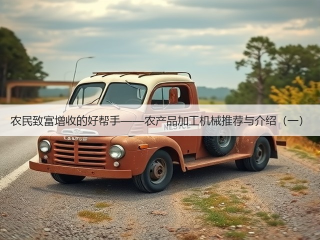 农民致富增收的好帮手——农产品加工机械推荐与介绍(一)(图2) 农民致富增收的好帮手——农产品加工机械推荐与介绍(一)(图2)