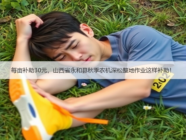 每亩补助30元,山西省永和县秋季农机深松整地作业这样补助!(图1) 每亩补助30元,山西省永和县秋季农机深松整地作业这样补助!(图1)