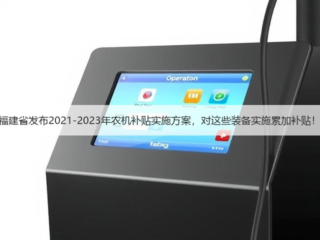 福建省发布2021-2023年农机补贴实施方案,对这些装备实施累加补贴!(图1) 福建省发布2021-2023年农机补贴实施方案,对这些装备实施累加补贴!(图1)