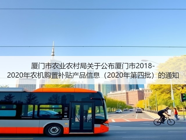 厦门市农业农村局关于公布厦门市2018-2020年农机购置补贴产品信息(2020年第四批)的通知(图1) 厦门市农业农村局关于公布厦门市2018-2020年农机购置补贴产品信息(2020年第四批)的通知(图1)