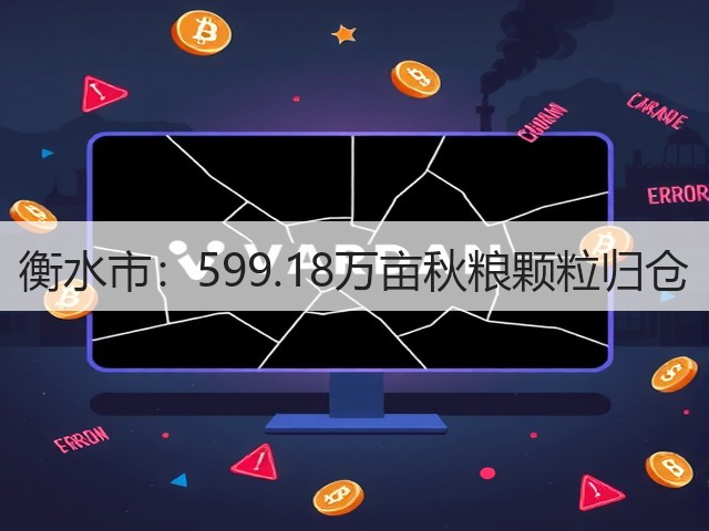 衡水市:599.18万亩秋粮颗粒归仓(图1) 衡水市:599.18万亩秋粮颗粒归仓(图1)