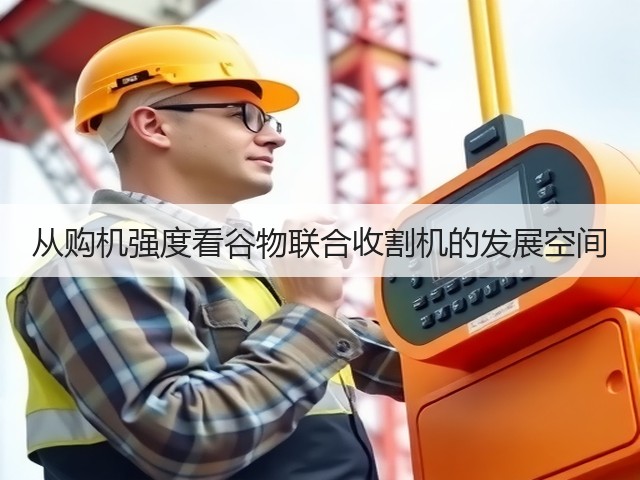从购机强度看谷物联合收割机的发展空间(图2) 从购机强度看谷物联合收割机的发展空间(图2)