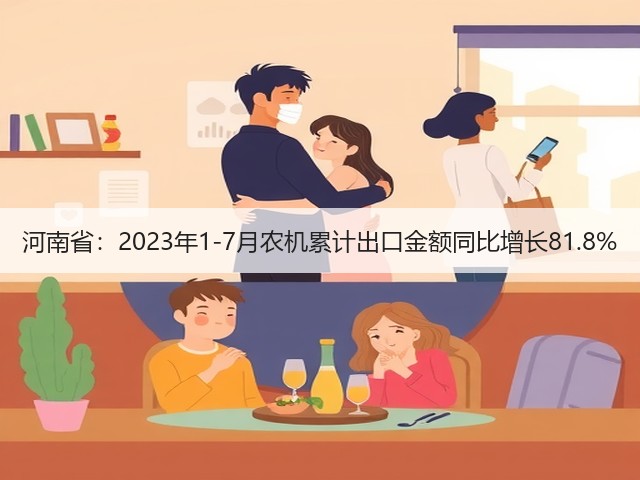 河南省：2023年1-7月农机累计出口金额同比增长81.8%(图3)