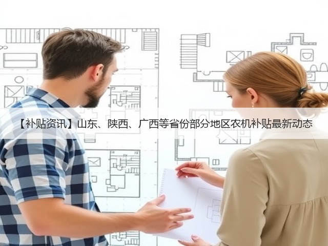 【补贴资讯】山东、陕西、广西等省份部分地区农机补贴最新动态(图1) 【补贴资讯】山东、陕西、广西等省份部分地区农机补贴最新动态(图1)