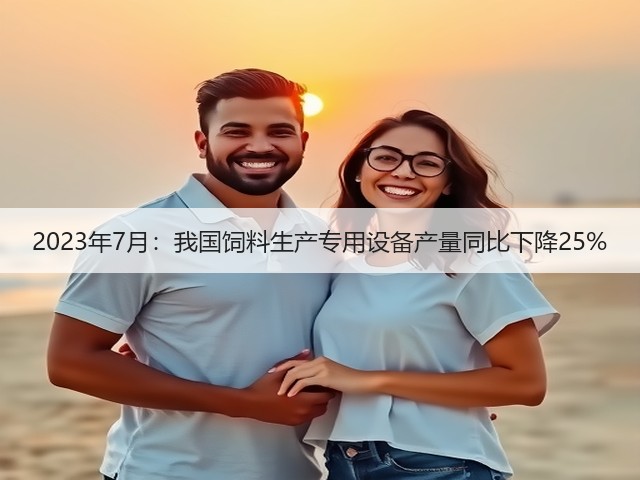 2023年7月：我国饲料生产专用设备产量同比下降25%(图1)