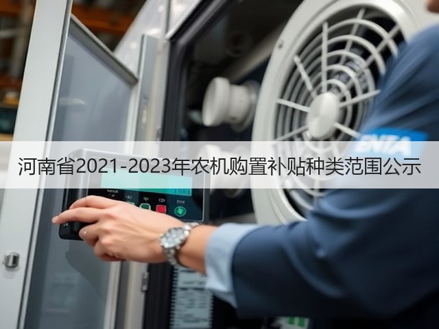 河南省2021-2023年农机购置补贴种类范围公示(图2) 河南省2021-2023年农机购置补贴种类范围公示(图2)