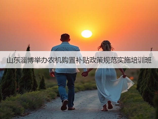 山东淄博举办农机购置补贴政策规范实施培训班(图2)