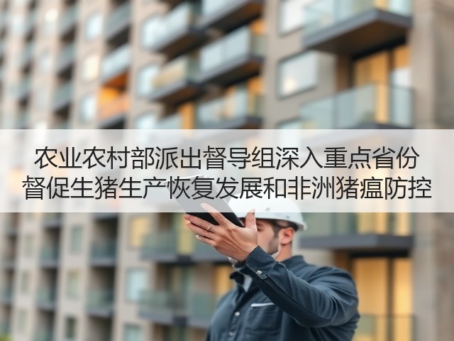 农业农村部派出督导组深入重点省份 督促生猪生产恢复发展和非洲猪瘟防控(图2) 农业农村部派出督导组深入重点省份 督促生猪生产恢复发展和非洲猪瘟防控(图2)