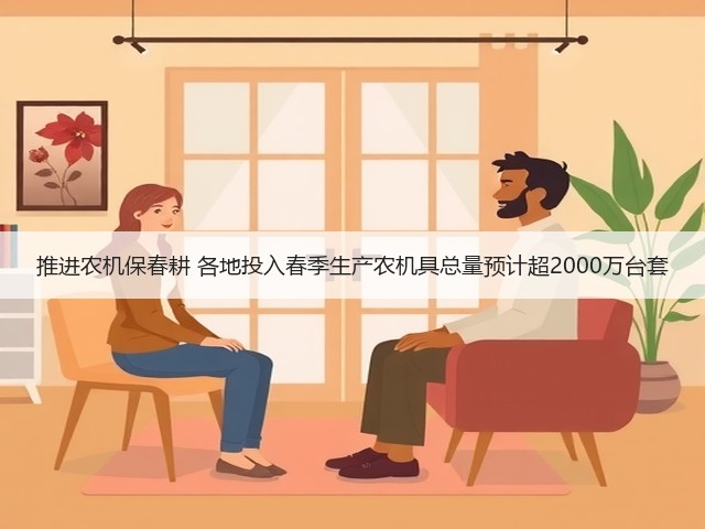 推进农机保春耕 各地投入春季生产农机具总量预计超2000万台套(图1) 推进农机保春耕 各地投入春季生产农机具总量预计超2000万台套(图1)