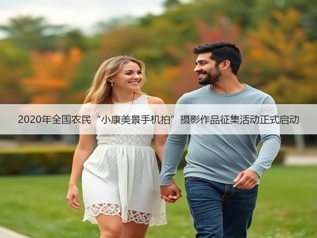 2020年全国农民“小康美景手机拍”摄影作品征集活动正式启动(图2) 2020年全国农民“小康美景手机拍”摄影作品征集活动正式启动(图2)