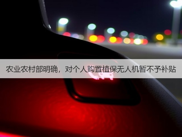 农业农村部明确,对个人购置植保无人机暂不予补贴(图2) 农业农村部明确,对个人购置植保无人机暂不予补贴(图2)