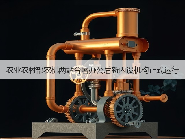 农业农村部农机两站合署办公后新内设机构正式运行(图1) 农业农村部农机两站合署办公后新内设机构正式运行(图1)
