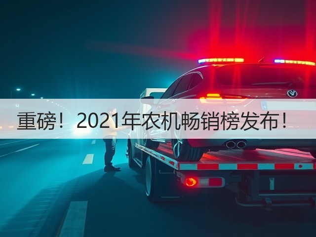 重磅!2021年农机畅销榜发布!(图2) 重磅!2021年农机畅销榜发布!(图2)