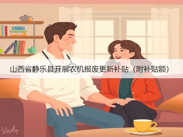 山西省静乐县开展农机报废更新补贴(附补贴额)(图2) 山西省静乐县开展农机报废更新补贴(附补贴额)(图2)