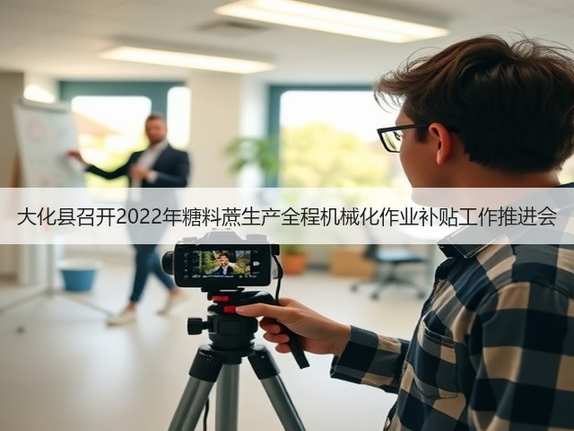 大化县召开2022年糖料蔗生产全程机械化作业补贴工作推进会(图2) 大化县召开2022年糖料蔗生产全程机械化作业补贴工作推进会(图2)