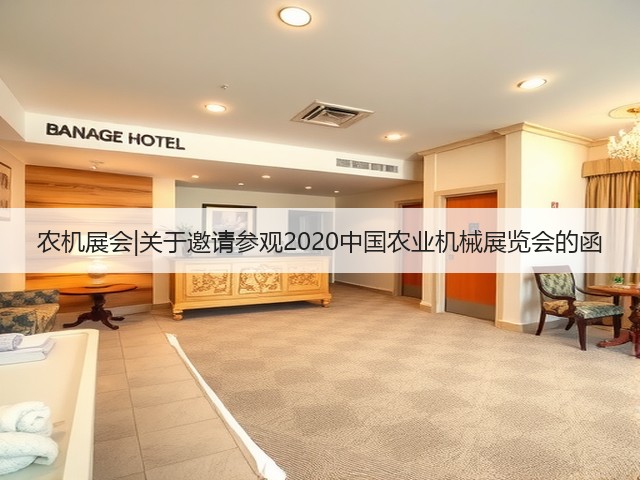 农机展会|关于邀请参观2020中国农业机械展览会的函(图1) 农机展会|关于邀请参观2020中国农业机械展览会的函(图1)