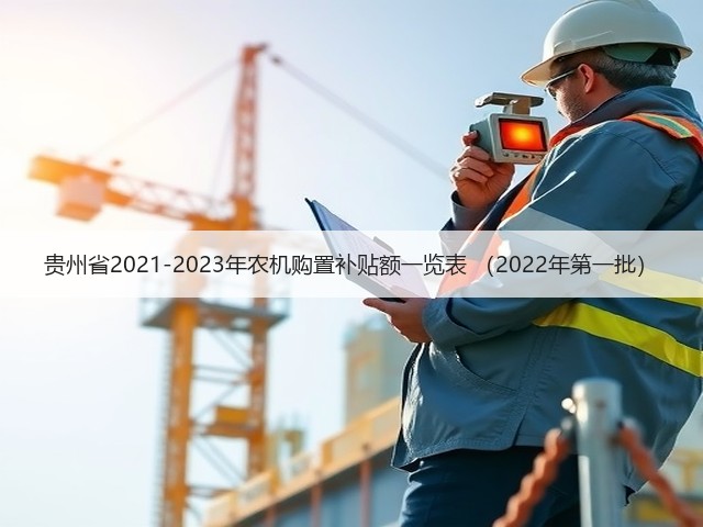 贵州省2021-2023年农机购置补贴额一览表 (2022年第一批)(图3) 贵州省2021-2023年农机购置补贴额一览表 (2022年第一批)(图3)