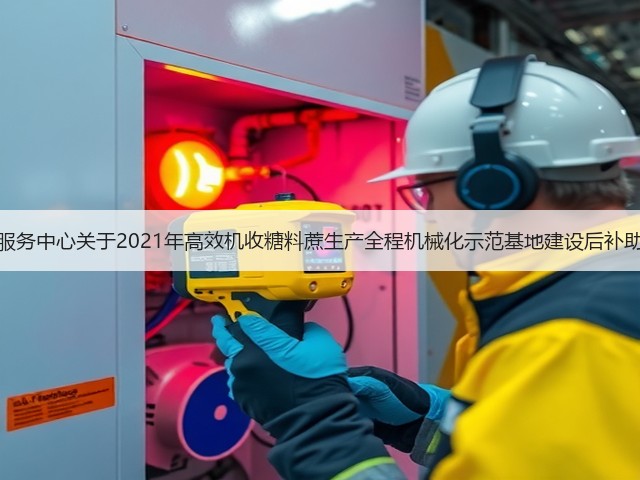 广西农业机械化服务中心关于2021年高效机收糖料蔗生产全程机械化示范基地建设后补助项目安排的公示(图3) 广西农业机械化服务中心关于2021年高效机收糖料蔗生产全程机械化示范基地建设后补助项目安排的公示(图3)
