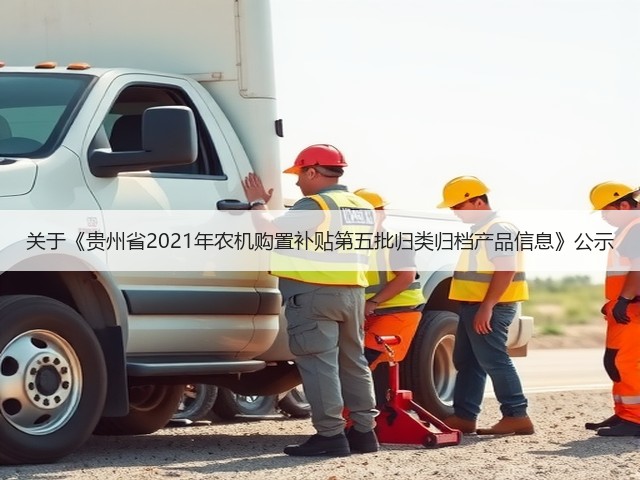 关于《贵州省2021年农机购置补贴第五批归类归档产品信息》公示(图1) 关于《贵州省2021年农机购置补贴第五批归类归档产品信息》公示(图1)