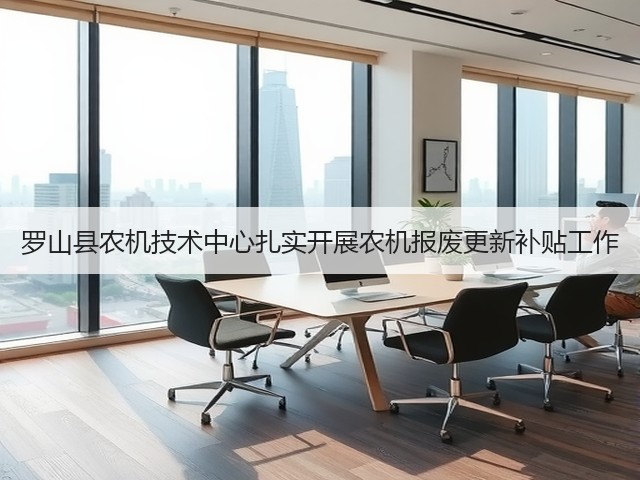 罗山县农机技术中心扎实开展农机报废更新补贴工作(图1) 罗山县农机技术中心扎实开展农机报废更新补贴工作(图1)