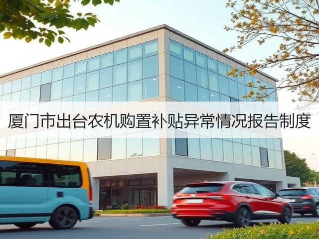 厦门市出台农机购置补贴异常情况报告制度(图2) 厦门市出台农机购置补贴异常情况报告制度(图2)