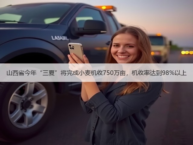 山西省今年“三夏”将完成小麦机收750万亩,机收率达到98%以上(图3) 山西省今年“三夏”将完成小麦机收750万亩,机收率达到98%以上(图3)