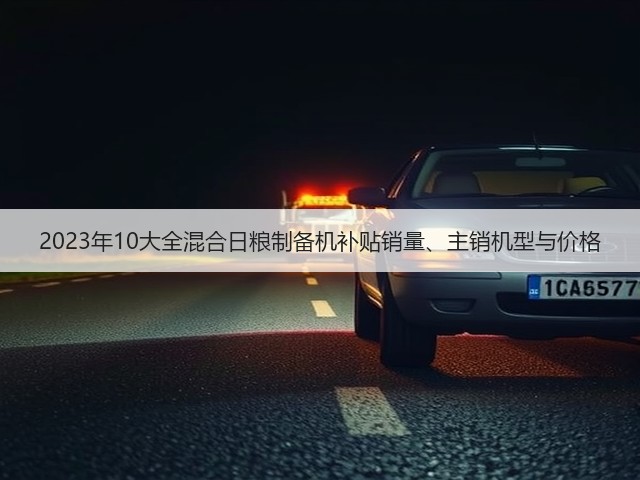 2023年10大全混合日粮制备机补贴销量、主销机型与价格(图3)