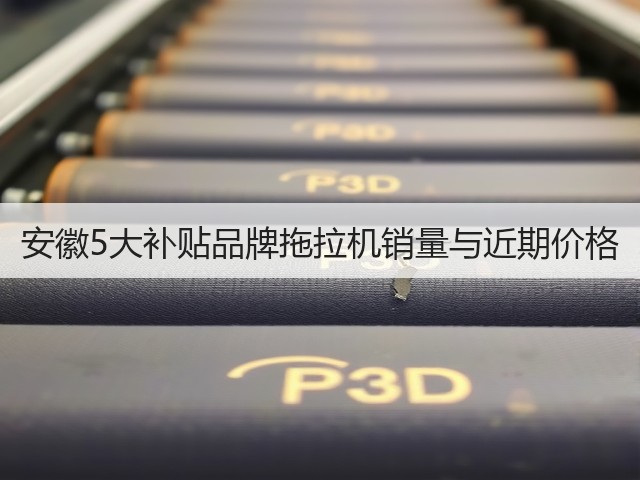 安徽5大补贴品牌拖拉机销量与近期价格(图3) 安徽5大补贴品牌拖拉机销量与近期价格(图3)