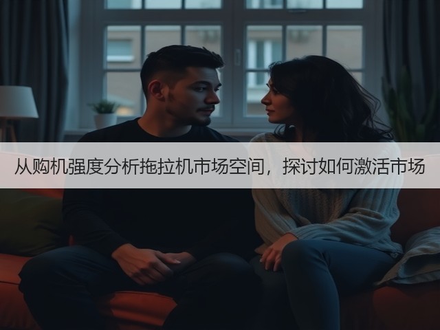 从购机强度分析拖拉机市场空间,探讨如何激活市场(图1) 从购机强度分析拖拉机市场空间,探讨如何激活市场(图1)