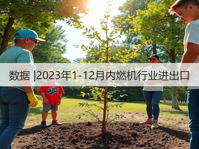 数据 |2023年1-12月内燃机行业进出口(图1) 数据 |2023年1-12月内燃机行业进出口(图1)