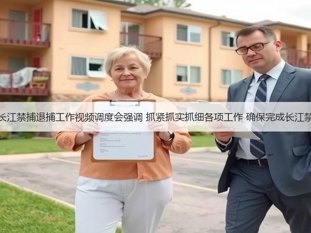 农业农村部召开长江禁捕退捕工作视频调度会强调 抓紧抓实抓细各项工作 确保完成长江禁捕退捕目标任务(图2) 农业农村部召开长江禁捕退捕工作视频调度会强调 抓紧抓实抓细各项工作 确保完成长江禁捕退捕目标任务(图2)