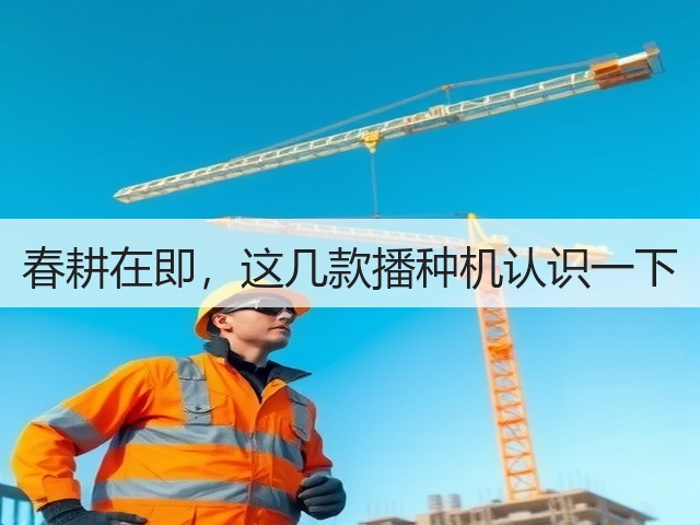 春耕在即,这几款播种机认识一下(图1) 春耕在即,这几款播种机认识一下(图1)