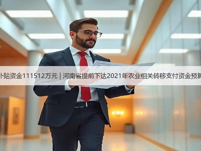 农机补贴资金111512万元 | 河南省提前下达2021年农业相关转移支付资金预算指标(图1) 农机补贴资金111512万元 | 河南省提前下达2021年农业相关转移支付资金预算指标(图1)