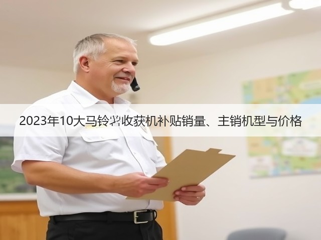 2023年10大马铃薯收获机补贴销量、主销机型与价格(图2) 2023年10大马铃薯收获机补贴销量、主销机型与价格(图2)
