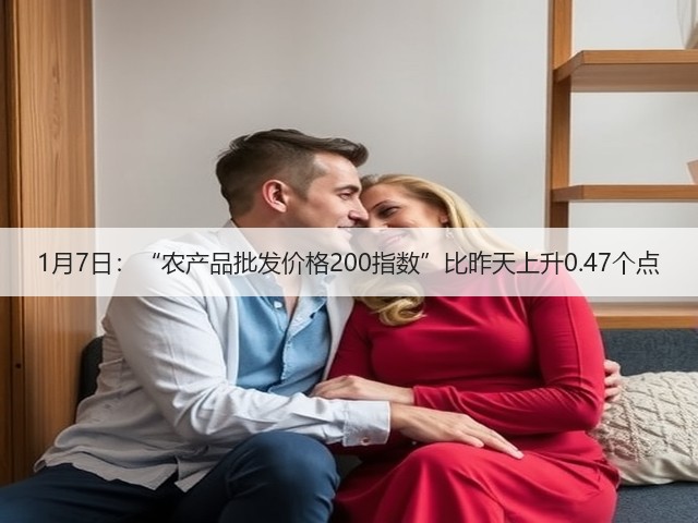 1月7日:“农产品批发价格200指数”比昨天上升0.47个点(图1) 1月7日:“农产品批发价格200指数”比昨天上升0.47个点(图1)