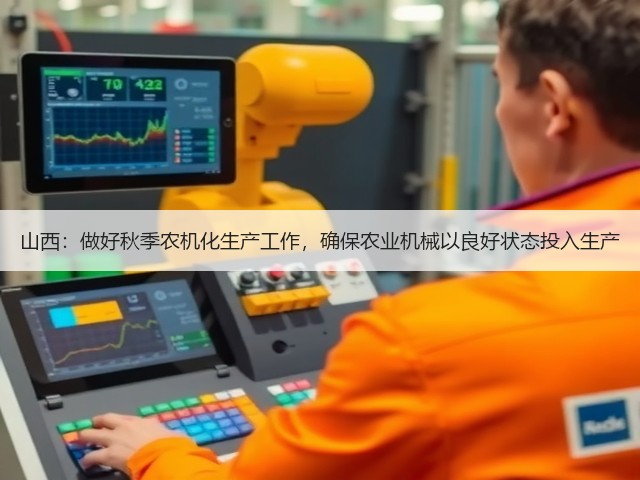 山西:做好秋季农机化生产工作,确保农业机械以良好状态投入生产(图1) 山西:做好秋季农机化生产工作,确保农业机械以良好状态投入生产(图1)