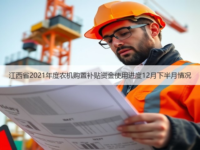 江西省2021年度农机购置补贴资金使用进度12月下半月情况(图1)