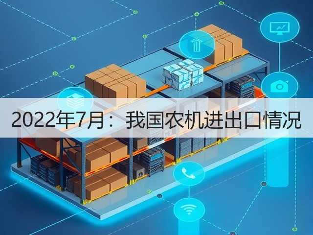 2022年7月:我国农机进出口情况(图2) 2022年7月:我国农机进出口情况(图2)