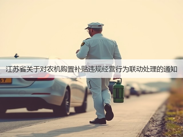 江苏省关于对农机购置补贴违规经营行为联动处理的通知(图1) 江苏省关于对农机购置补贴违规经营行为联动处理的通知(图1)