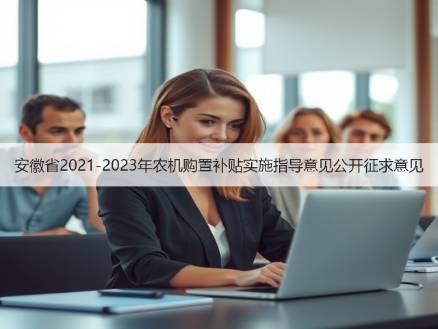 安徽省2021-2023年农机购置补贴实施指导意见公开征求意见(图1)