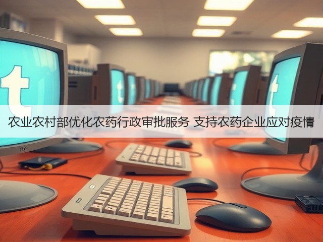 农业农村部优化农药行政审批服务 支持农药企业应对疫情(图2) 农业农村部优化农药行政审批服务 支持农药企业应对疫情(图2)