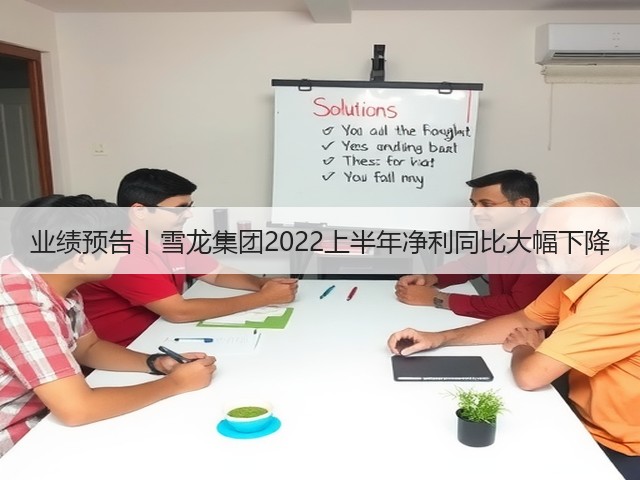 业绩预告丨雪龙集团2022上半年净利同比大幅下降(图3) 业绩预告丨雪龙集团2022上半年净利同比大幅下降(图3)