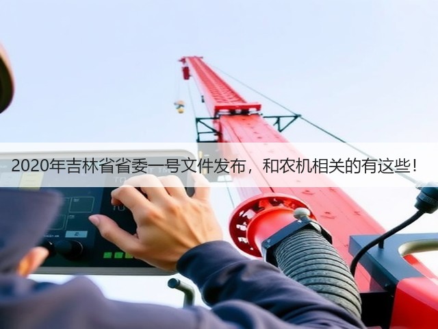 2020年吉林省省委一号文件发布,和农机相关的有这些!(图2) 2020年吉林省省委一号文件发布,和农机相关的有这些!(图2)