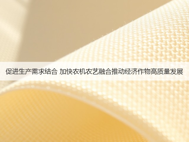 促进生产需求结合 加快农机农艺融合推动经济作物高质量发展(图1)