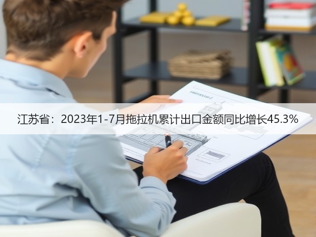 江苏省：2023年1-7月拖拉机累计出口金额同比增长45.3%(图1)