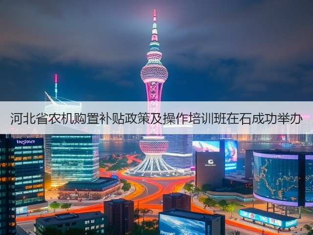 河北省农机购置补贴政策及操作培训班在石成功举办(图3) 河北省农机购置补贴政策及操作培训班在石成功举办(图3)
