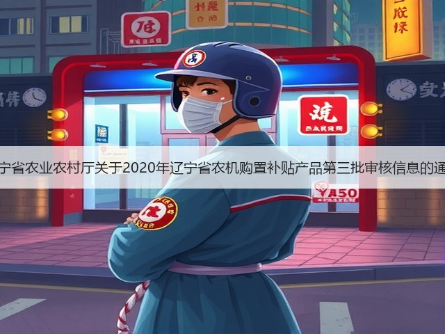 辽宁省农业农村厅关于2020年辽宁省农机购置补贴产品第三批审核信息的通告(图1)