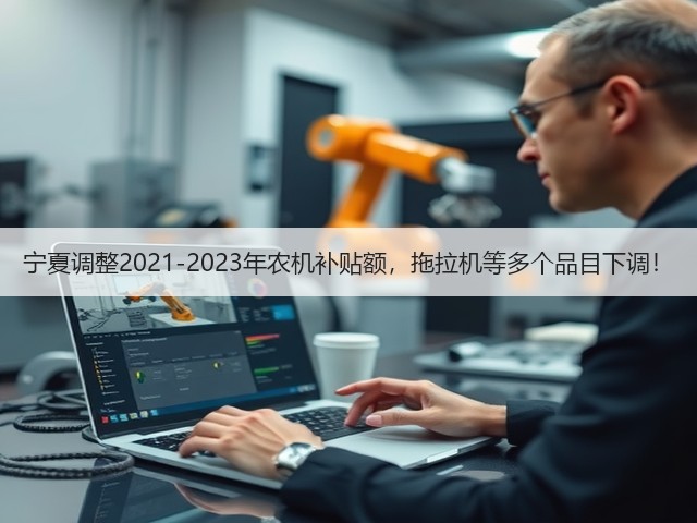 宁夏调整2021-2023年农机补贴额,拖拉机等多个品目下调!(图2) 宁夏调整2021-2023年农机补贴额,拖拉机等多个品目下调!(图2)